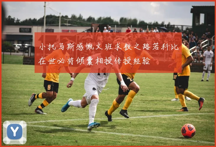 小托马斯感慨文班求教之路若科比在世必将倾囊相授传授经验